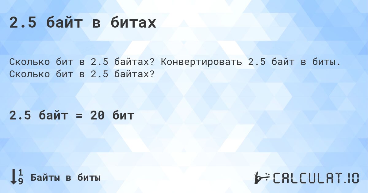 2.5 байт в битах. Конвертировать 2.5 байт в биты. Сколько бит в 2.5 байтах?