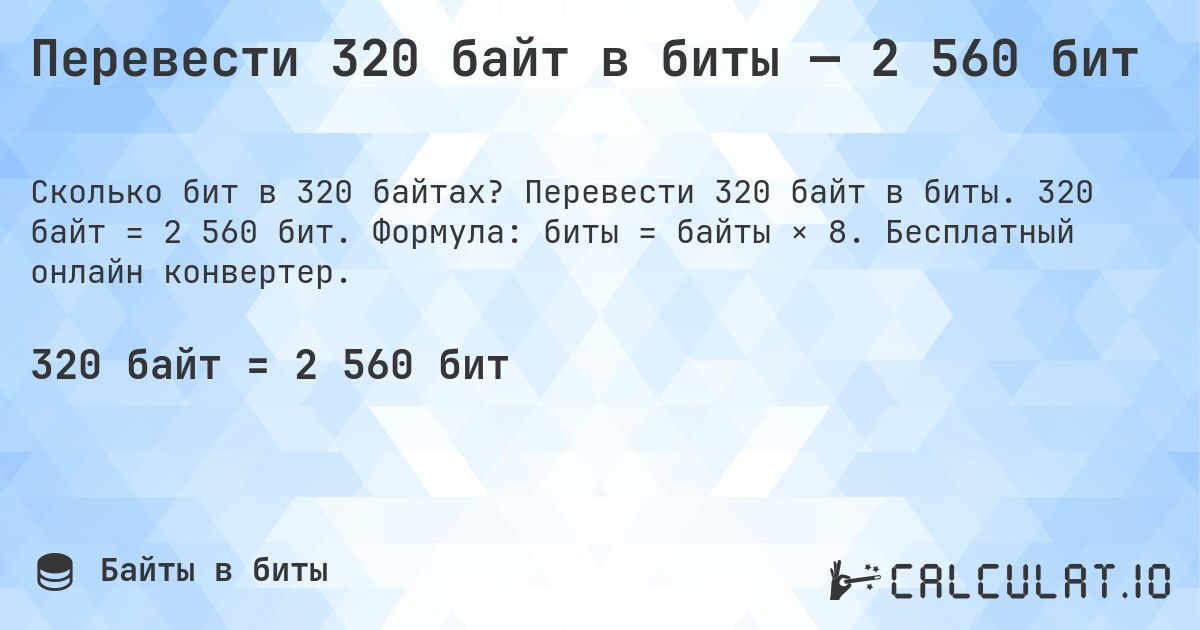 Перевести 320 байт в биты — 2 560 бит. Перевести 320 байт в биты. 320 байт = 2 560 бит. Формула: биты = байты × 8. Бесплатный онлайн конвертер.