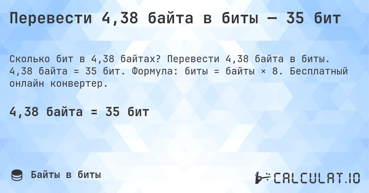 Перевести 4,38 байта в биты — 35 бит. Перевести 4,38 байта в биты. 4,38 байта = 35 бит. Формула: биты = байты × 8. Бесплатный онлайн конвертер.