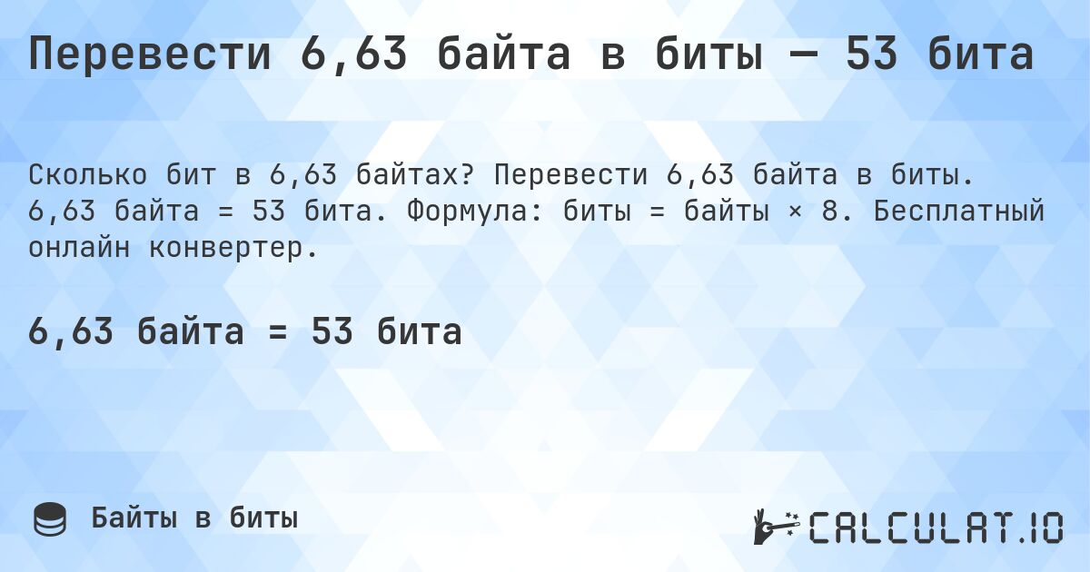 Перевести 6,63 байта в биты — 53 бита. Перевести 6,63 байта в биты. 6,63 байта = 53 бита. Формула: биты = байты × 8. Бесплатный онлайн конвертер.