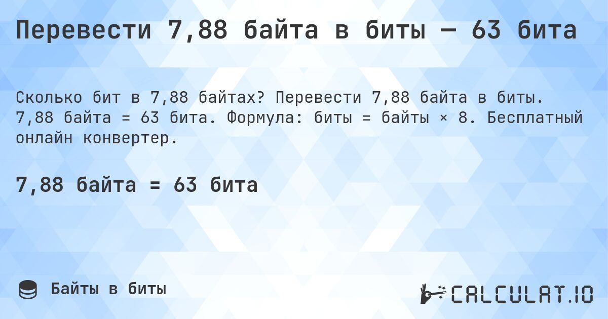 Перевести 7,88 байта в биты — 63 бита. Перевести 7,88 байта в биты. 7,88 байта = 63 бита. Формула: биты = байты × 8. Бесплатный онлайн конвертер.
