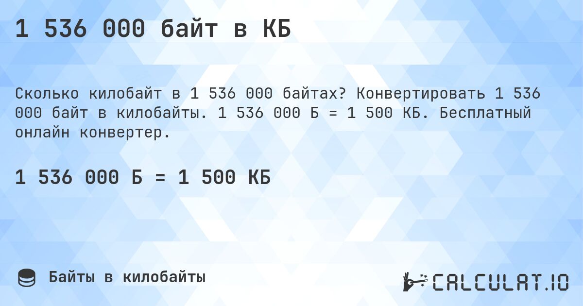 1 536 000 байт в КБ. Конвертировать 1 536 000 байт в килобайты. 1 536 000 Б = 1 500 КБ. Бесплатный онлайн конвертер.