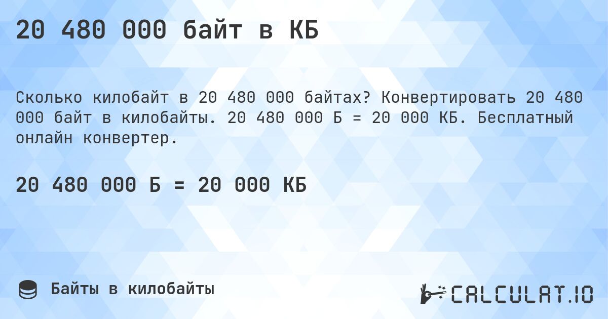 20 480 000 байт в КБ. Конвертировать 20 480 000 байт в килобайты. 20 480 000 Б = 20 000 КБ. Бесплатный онлайн конвертер.