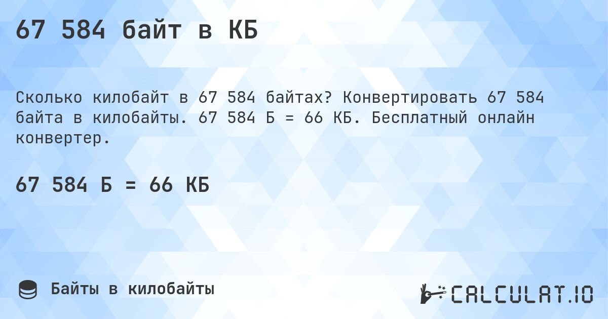 67 584 байт в КБ. Конвертировать 67 584 байта в килобайты. 67 584 Б = 66 КБ. Бесплатный онлайн конвертер.