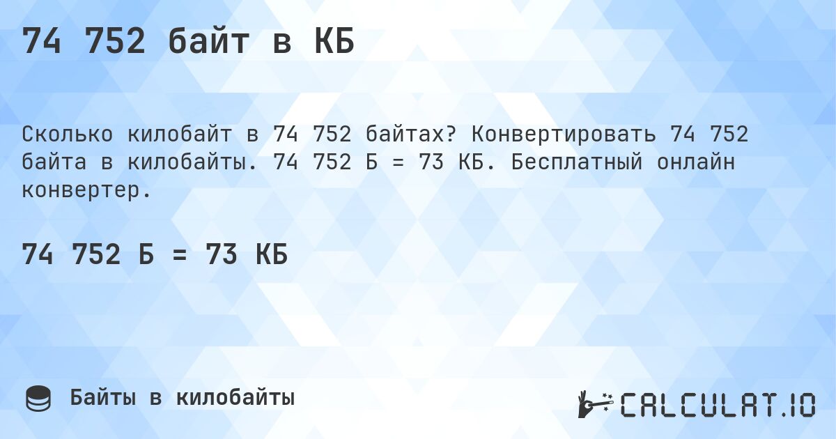74 752 байт в КБ. Конвертировать 74 752 байта в килобайты. 74 752 Б = 73 КБ. Бесплатный онлайн конвертер.