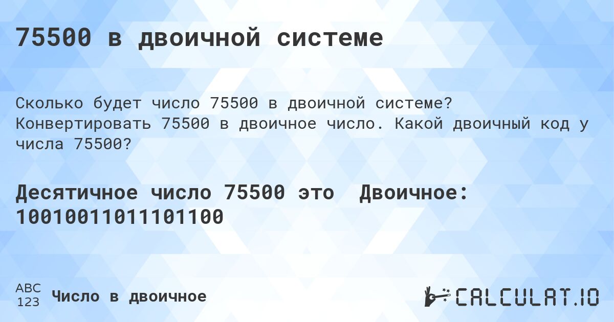 75500 в двоичной системе. Конвертировать 75500 в двоичное число. Какой двоичный код у числа 75500?