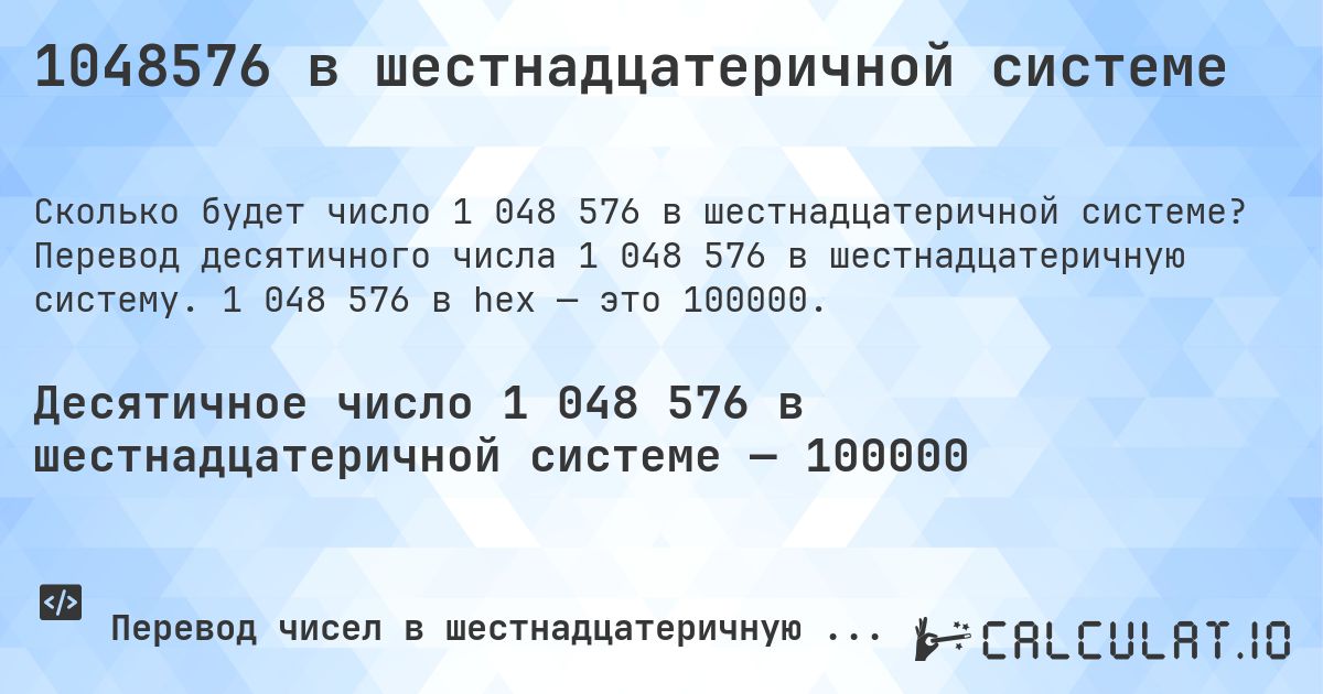 1048576 в шестнадцатеричной системе. Перевод десятичного числа 1 048 576 в шестнадцатеричную систему. 1 048 576 в hex — это 100000.
