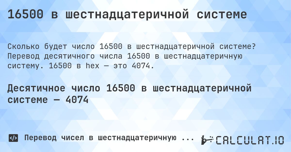 16500 в шестнадцатеричной системе. Перевод десятичного числа 16500 в шестнадцатеричную систему. 16500 в hex — это 4074.