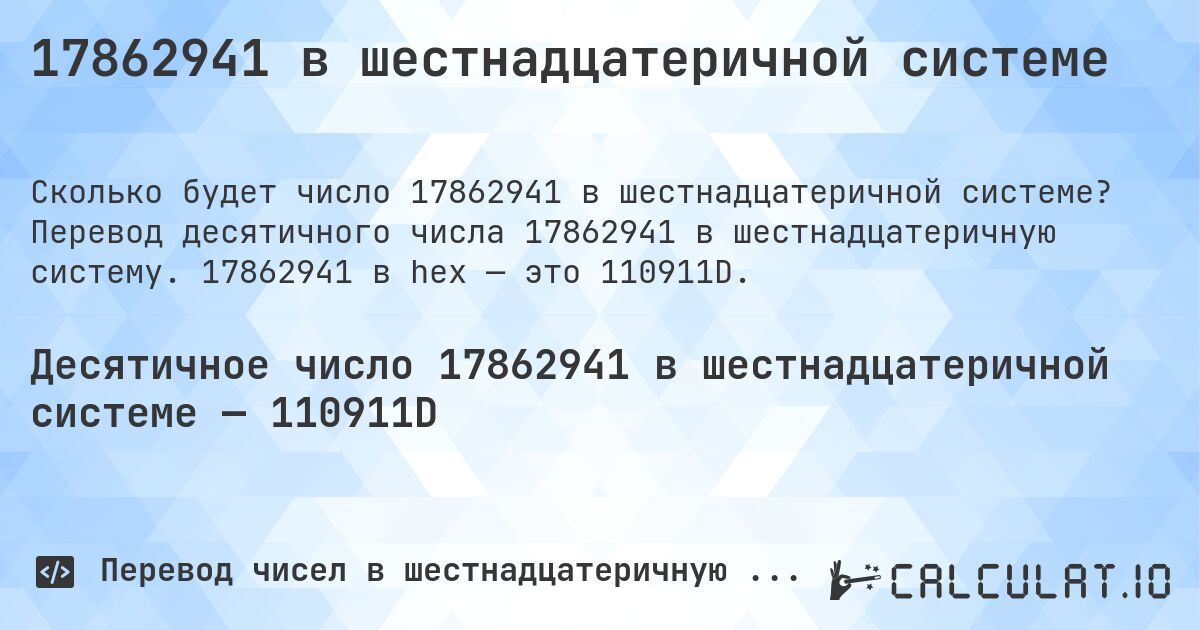 17862941 в шестнадцатеричной системе. Перевод десятичного числа 17862941 в шестнадцатеричную систему. 17862941 в hex — это 110911D.