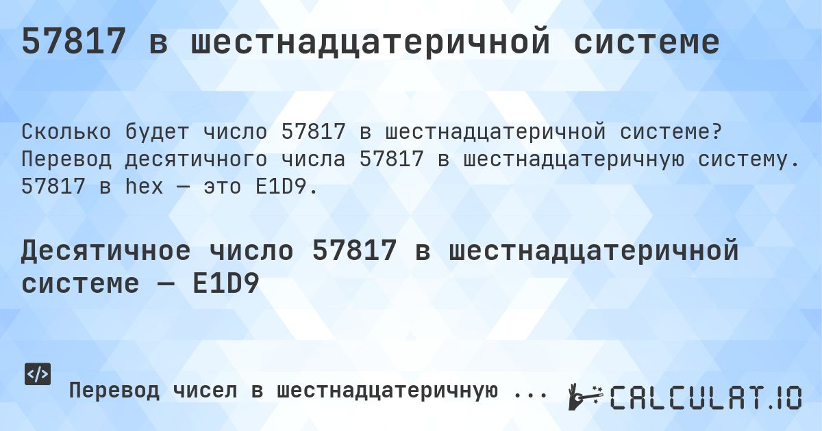 57817 в шестнадцатеричной системе. Перевод десятичного числа 57817 в шестнадцатеричную систему. 57817 в hex — это E1D9.