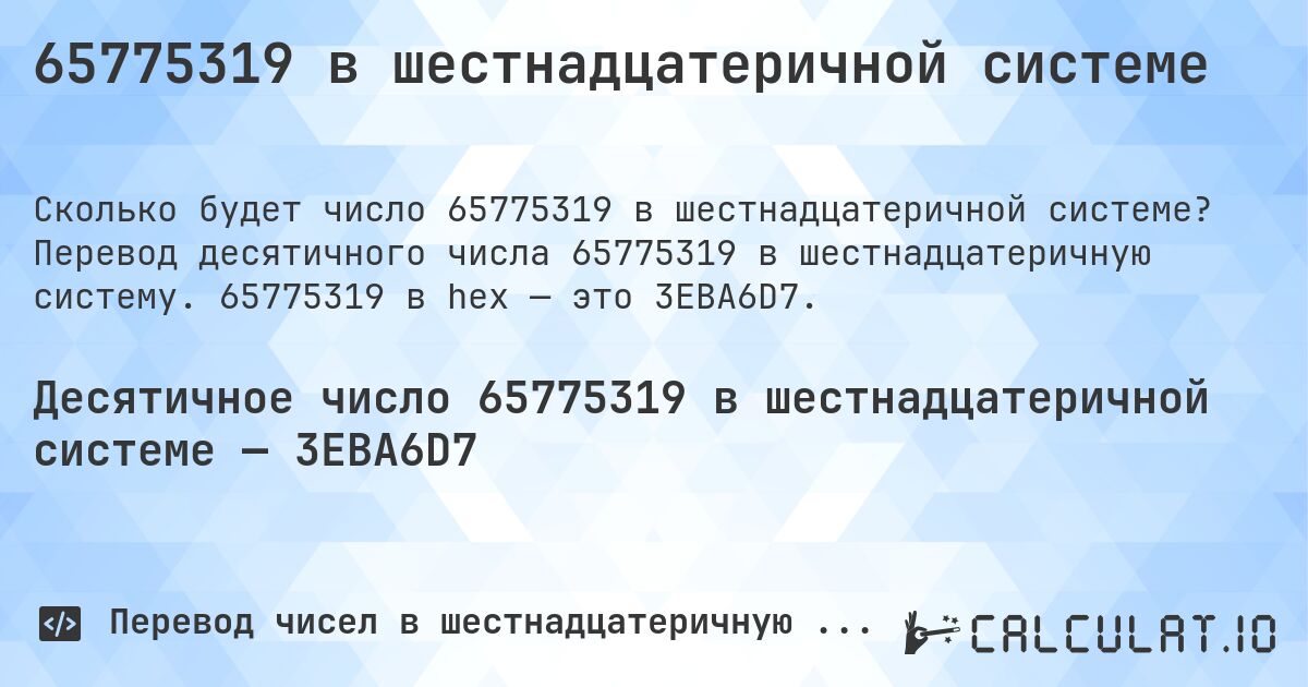 65775319 в шестнадцатеричной системе. Перевод десятичного числа 65775319 в шестнадцатеричную систему. 65775319 в hex — это 3EBA6D7.