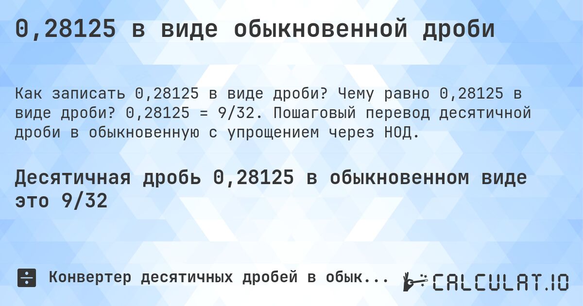 0,28125 в виде обыкновенной дроби. Чему равно 0,28125 в виде дроби? 0,28125 = 9/32. Пошаговый перевод десятичной дроби в обыкновенную с упрощением через НОД.