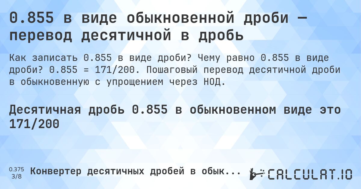 0.855 в виде обыкновенной дроби — перевод десятичной в дробь. Чему равно 0.855 в виде дроби? 0.855 = 171/200. Пошаговый перевод десятичной дроби в обыкновенную с упрощением через НОД.