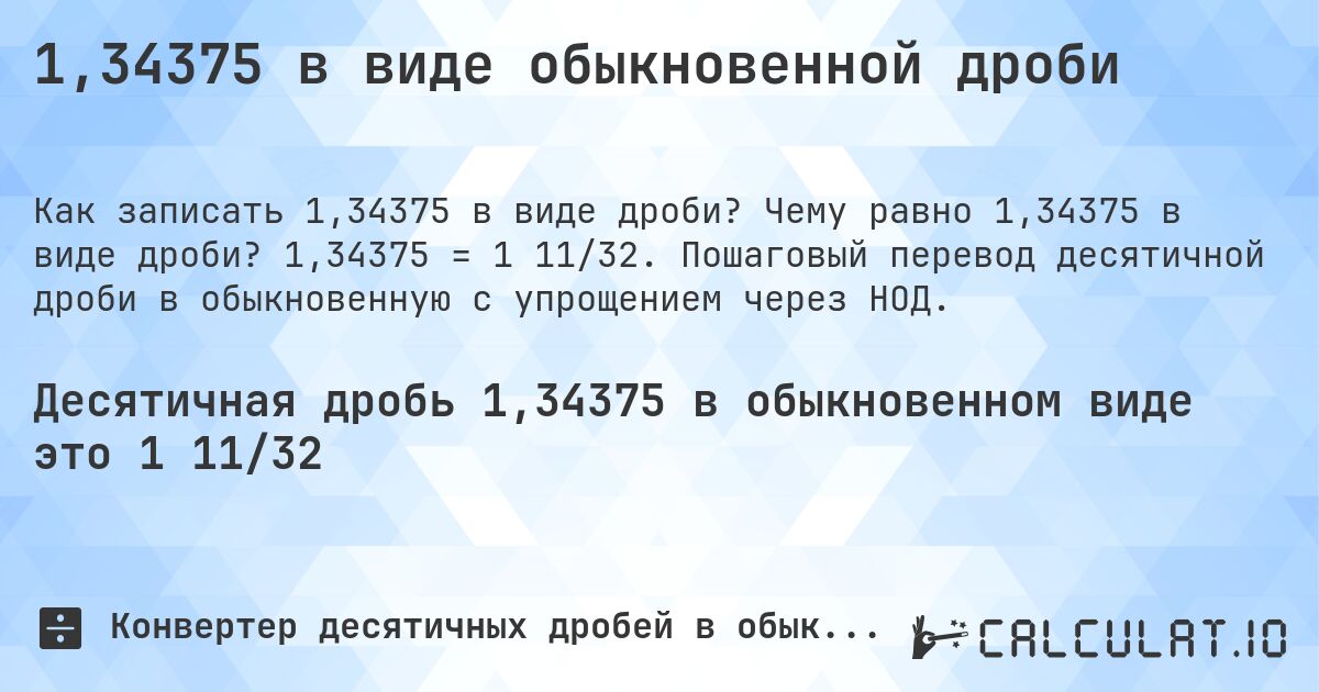 1,34375 в виде обыкновенной дроби. Чему равно 1,34375 в виде дроби? 1,34375 = 1 11/32. Пошаговый перевод десятичной дроби в обыкновенную с упрощением через НОД.