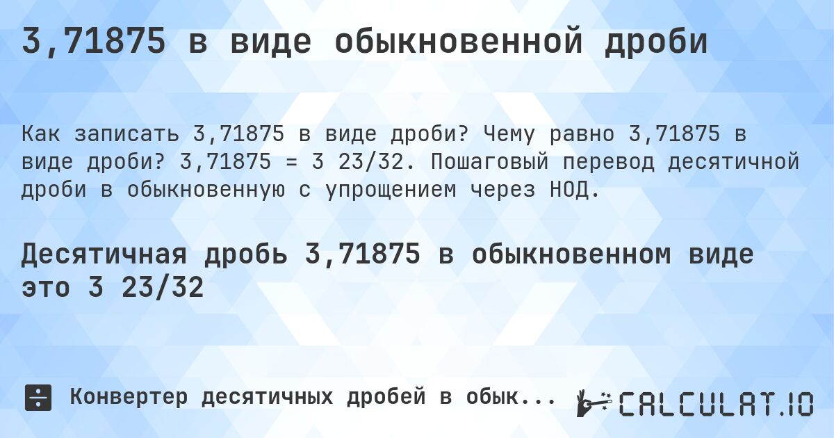 3,71875 в виде обыкновенной дроби. Чему равно 3,71875 в виде дроби? 3,71875 = 3 23/32. Пошаговый перевод десятичной дроби в обыкновенную с упрощением через НОД.