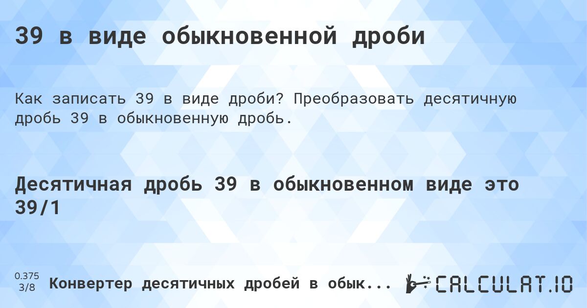 39 в виде обыкновенной дроби. Преобразовать десятичную дробь 39 в обыкновенную дробь.