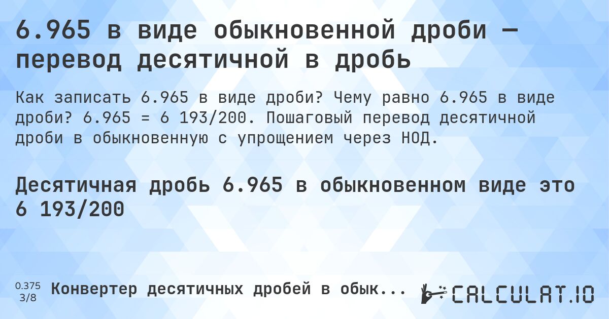 6.965 в виде обыкновенной дроби — перевод десятичной в дробь. Чему равно 6.965 в виде дроби? 6.965 = 6 193/200. Пошаговый перевод десятичной дроби в обыкновенную с упрощением через НОД.
