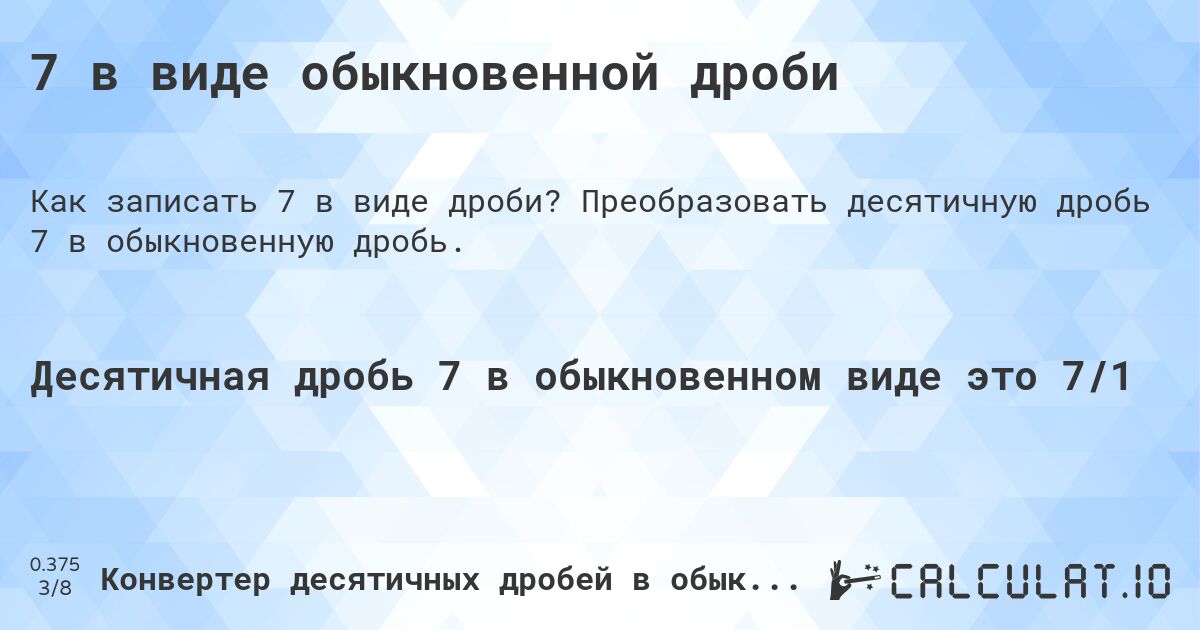 7 в виде обыкновенной дроби. Преобразовать десятичную дробь 7 в обыкновенную дробь.