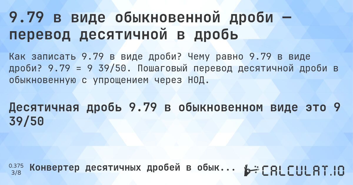 9.79 в виде обыкновенной дроби — перевод десятичной в дробь. Чему равно 9.79 в виде дроби? 9.79 = 9 39/50. Пошаговый перевод десятичной дроби в обыкновенную с упрощением через НОД.
