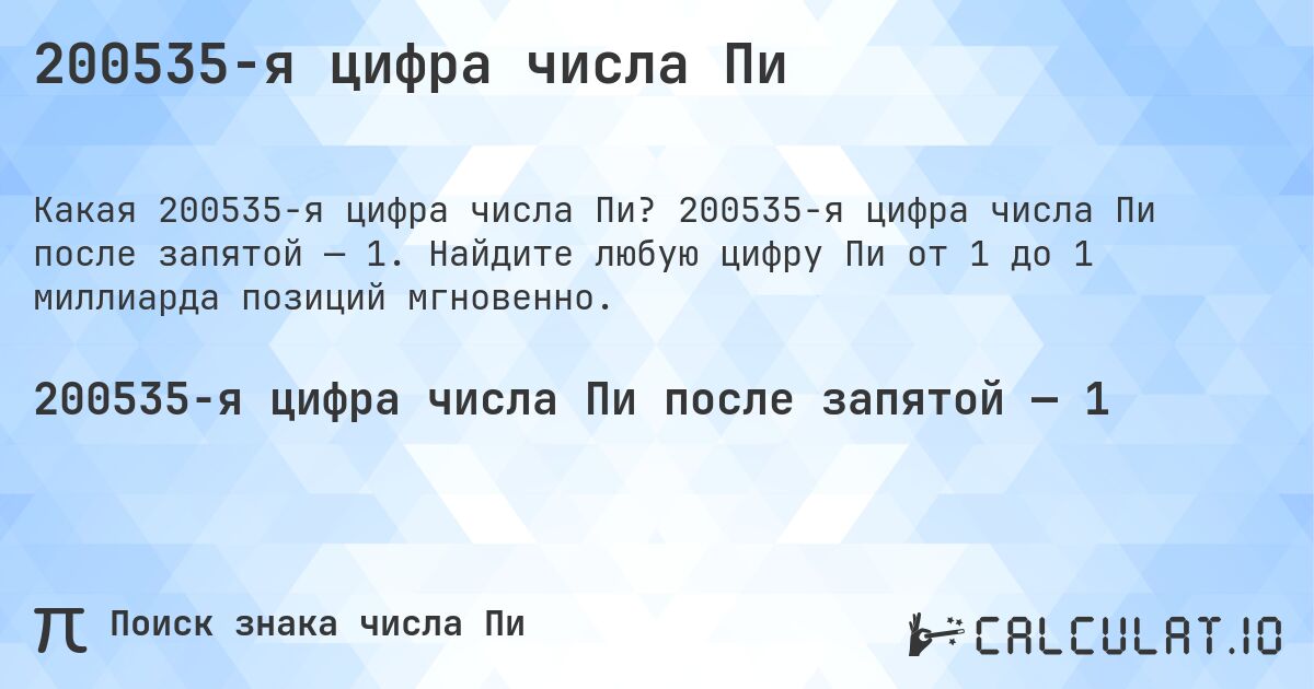 200535-я цифра числа Пи. 200535-я цифра числа Пи после запятой — 1. Найдите любую цифру Пи от 1 до 1 миллиарда позиций мгновенно.