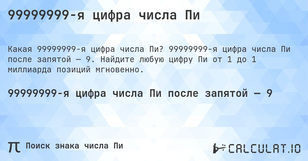99999999-я цифра числа Пи. 99999999-я цифра числа Пи после запятой — 9. Найдите любую цифру Пи от 1 до 1 миллиарда позиций мгновенно.