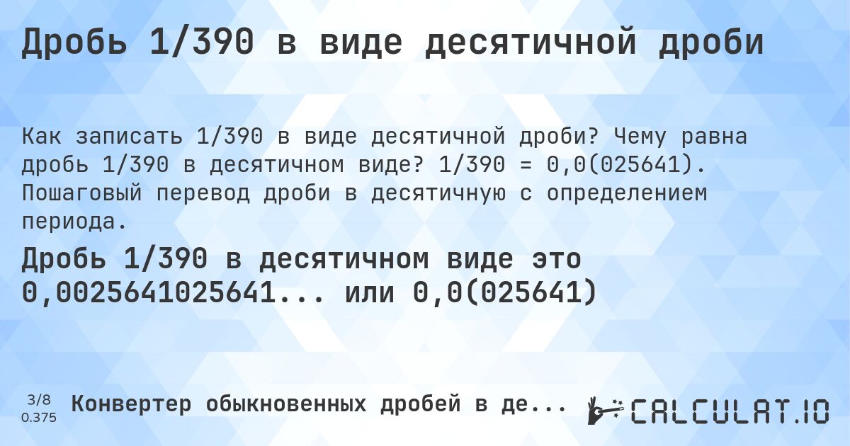 Дробь 1/390 в виде десятичной дроби. Чему равна дробь 1/390 в десятичном виде? 1/390 = 0,0(025641). Пошаговый перевод дроби в десятичную с определением периода.