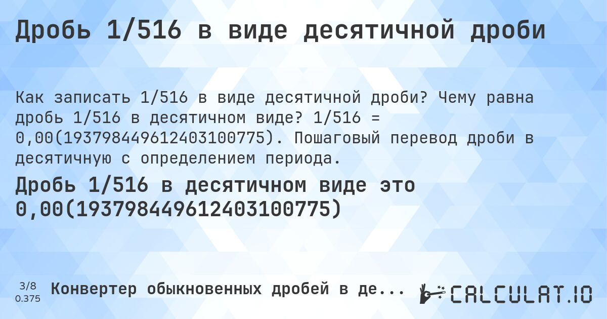 Дробь 1/516 в виде десятичной дроби. Чему равна дробь 1/516 в десятичном виде? 1/516 = 0,00(193798449612403100775). Пошаговый перевод дроби в десятичную с определением периода.