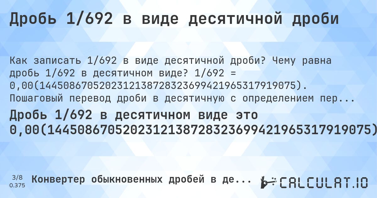 Дробь 1/692 в виде десятичной дроби. Чему равна дробь 1/692 в десятичном виде? 1/692 = 0,00(1445086705202312138728323699421965317919075). Пошаговый перевод дроби в десятичную с определением периода.