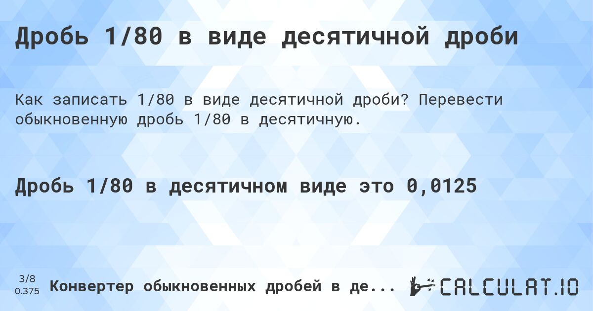 Дробь 1/80 в виде десятичной дроби. Перевести обыкновенную дробь 1/80 в десятичную.