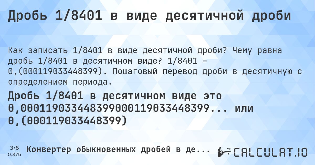 Дробь 1/8401 в виде десятичной дроби. Чему равна дробь 1/8401 в десятичном виде? 1/8401 = 0,(000119033448399). Пошаговый перевод дроби в десятичную с определением периода.