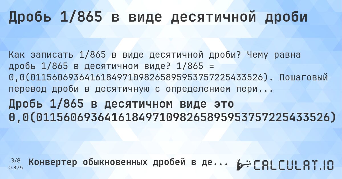 Дробь 1/865 в виде десятичной дроби. Чему равна дробь 1/865 в десятичном виде? 1/865 = 0,0(0115606936416184971098265895953757225433526). Пошаговый перевод дроби в десятичную с определением периода.
