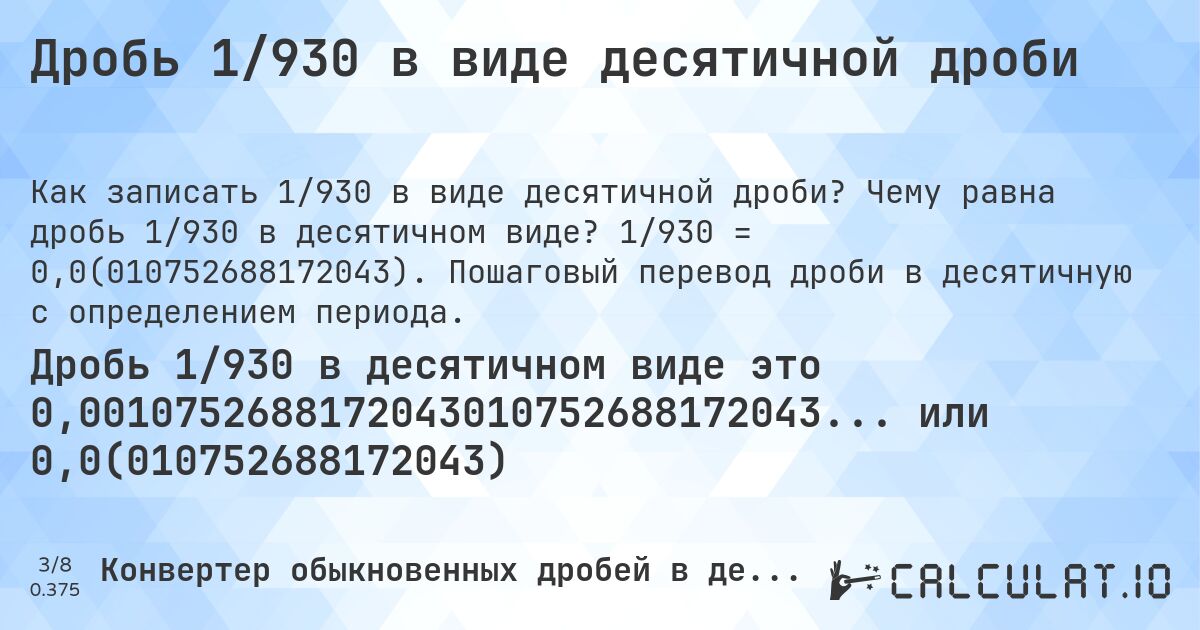 Дробь 1/930 в виде десятичной дроби. Чему равна дробь 1/930 в десятичном виде? 1/930 = 0,0(010752688172043). Пошаговый перевод дроби в десятичную с определением периода.