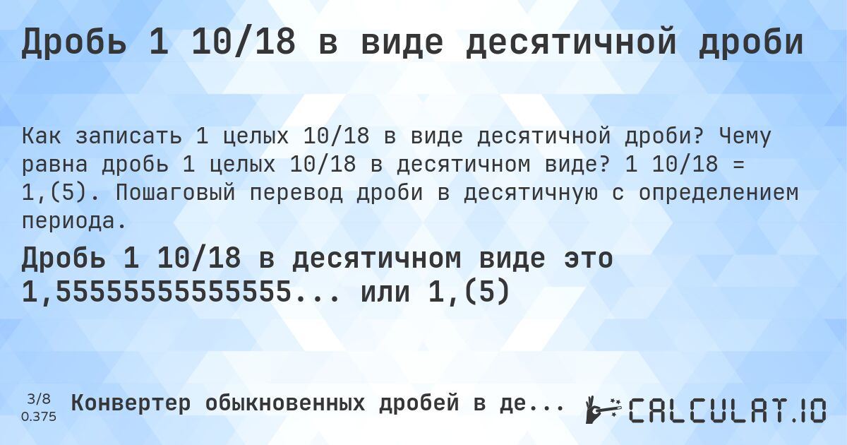 Дробь 1 10/18 в виде десятичной дроби. Чему равна дробь 1 целых 10/18 в десятичном виде? 1 10/18 = 1,(5). Пошаговый перевод дроби в десятичную с определением периода.
