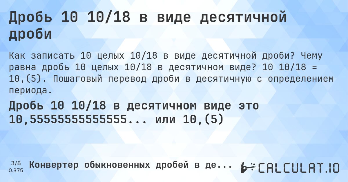 Дробь 10 10/18 в виде десятичной дроби. Чему равна дробь 10 целых 10/18 в десятичном виде? 10 10/18 = 10,(5). Пошаговый перевод дроби в десятичную с определением периода.