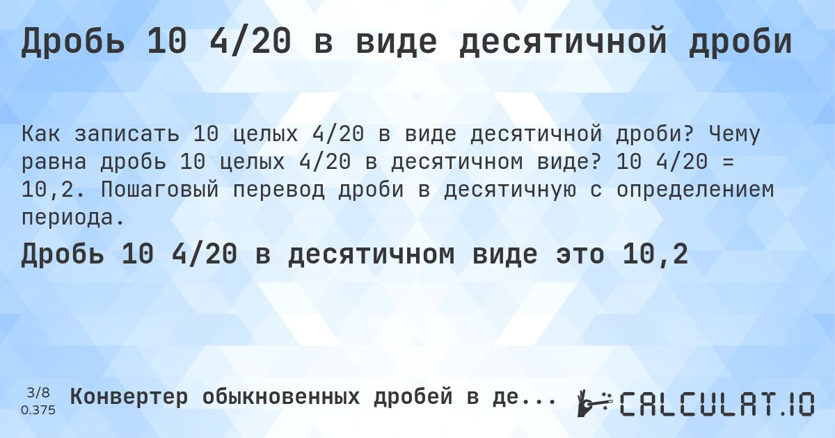 Дробь 10 4/20 в виде десятичной дроби. Чему равна дробь 10 целых 4/20 в десятичном виде? 10 4/20 = 10,2. Пошаговый перевод дроби в десятичную с определением периода.