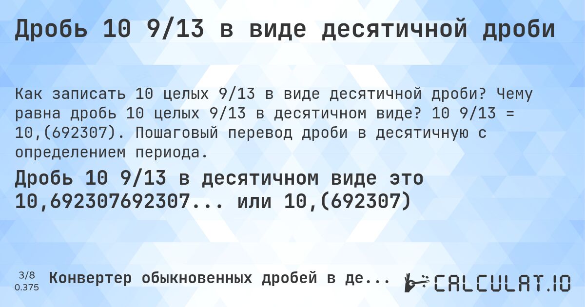 Дробь 10 9/13 в виде десятичной дроби. Чему равна дробь 10 целых 9/13 в десятичном виде? 10 9/13 = 10,(692307). Пошаговый перевод дроби в десятичную с определением периода.