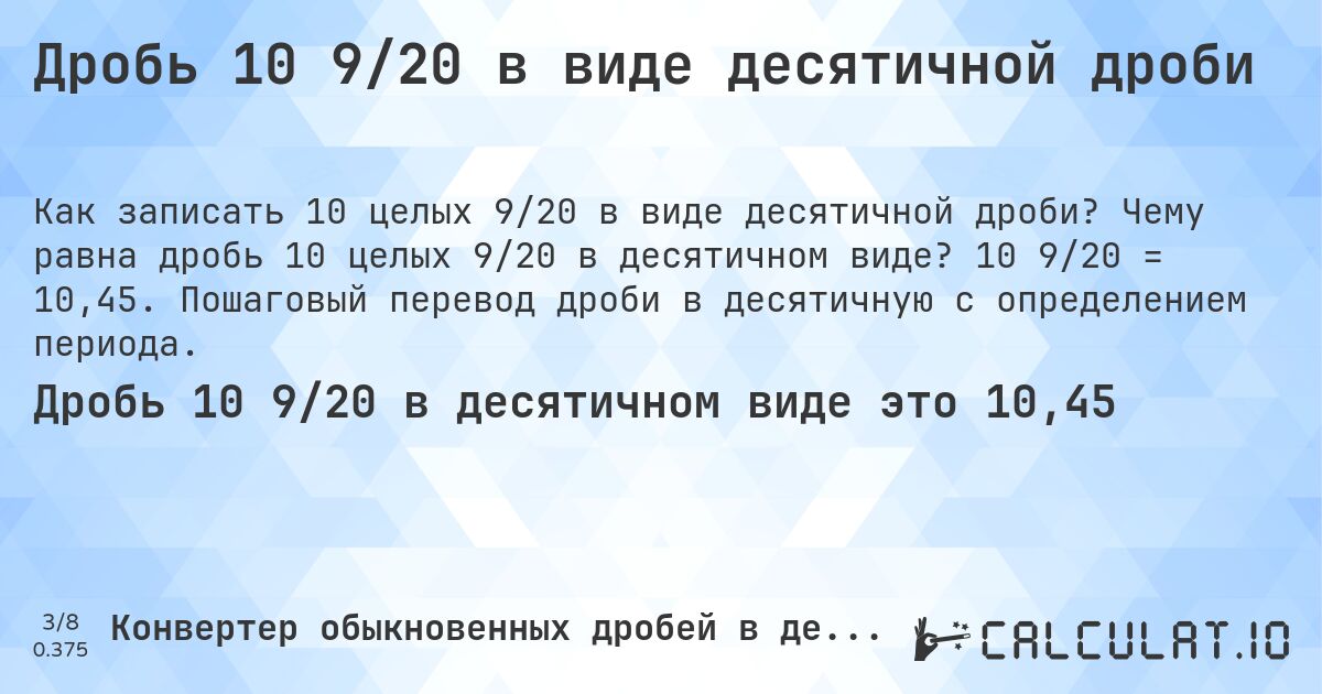 Дробь 10 9/20 в виде десятичной дроби. Чему равна дробь 10 целых 9/20 в десятичном виде? 10 9/20 = 10,45. Пошаговый перевод дроби в десятичную с определением периода.