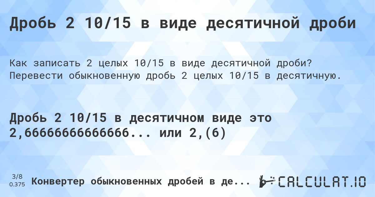 Дробь 2 10/15 в виде десятичной дроби. Перевести обыкновенную дробь 2 целых 10/15 в десятичную.