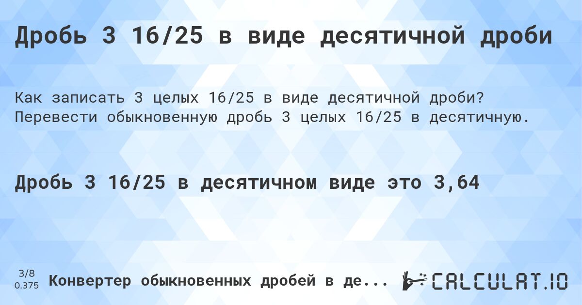 Дробь 3 16/25 в виде десятичной дроби. Перевести обыкновенную дробь 3 целых 16/25 в десятичную.