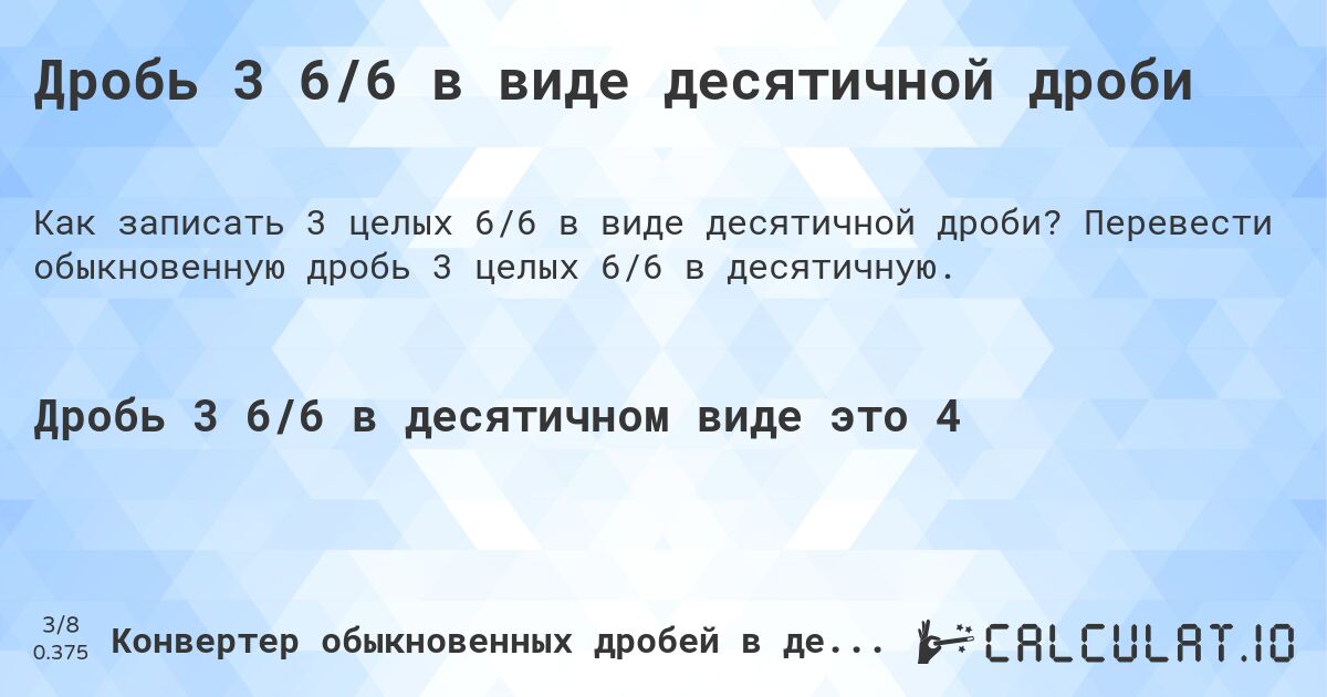 Дробь 3 6/6 в виде десятичной дроби. Перевести обыкновенную дробь 3 целых 6/6 в десятичную.