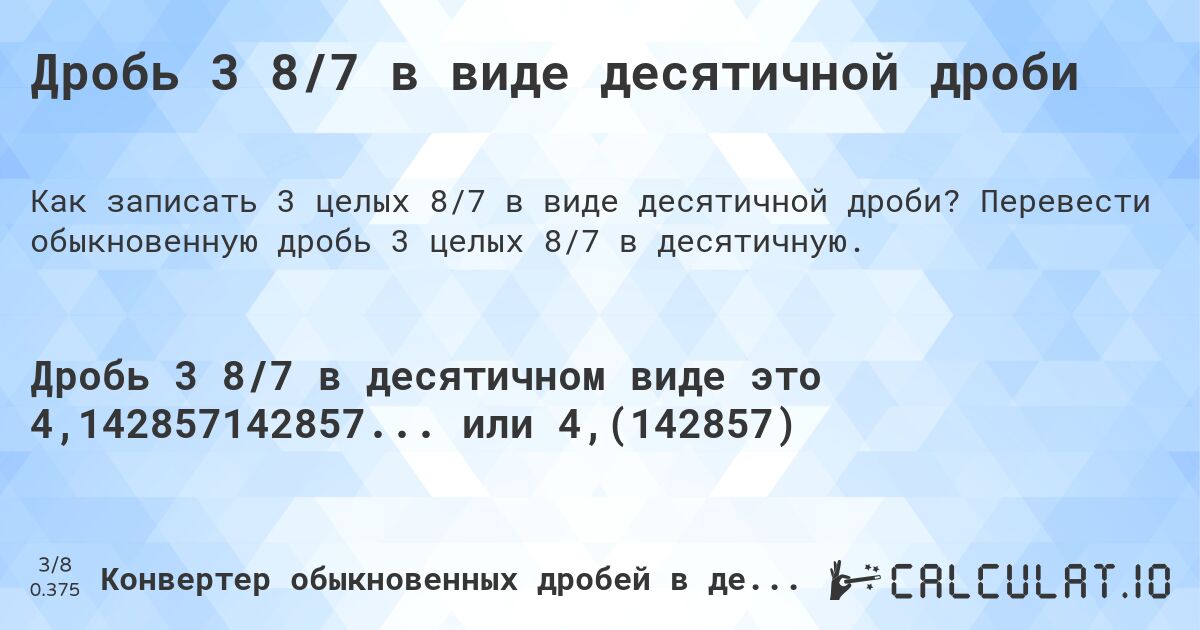 Дробь 3 8/7 в виде десятичной дроби. Перевести обыкновенную дробь 3 целых 8/7 в десятичную.