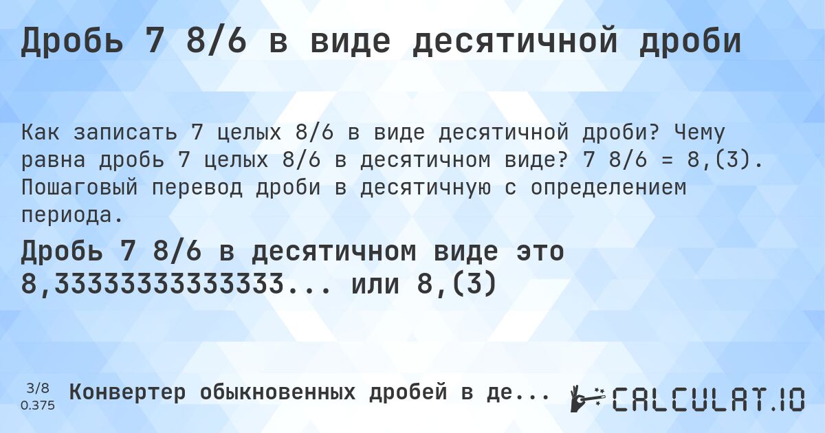 Дробь 7 8/6 в виде десятичной дроби. Чему равна дробь 7 целых 8/6 в десятичном виде? 7 8/6 = 8,(3). Пошаговый перевод дроби в десятичную с определением периода.