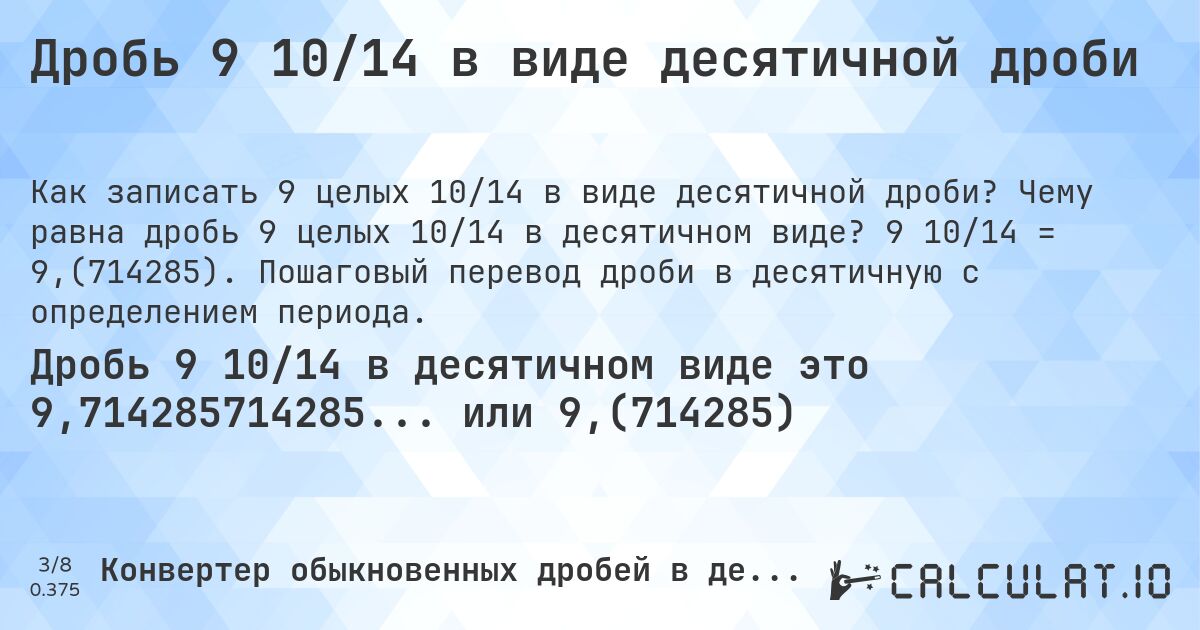 Дробь 9 10/14 в виде десятичной дроби. Чему равна дробь 9 целых 10/14 в десятичном виде? 9 10/14 = 9,(714285). Пошаговый перевод дроби в десятичную с определением периода.