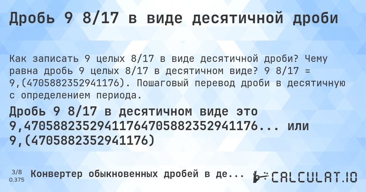 Дробь 9 8/17 в виде десятичной дроби. Чему равна дробь 9 целых 8/17 в десятичном виде? 9 8/17 = 9,(4705882352941176). Пошаговый перевод дроби в десятичную с определением периода.
