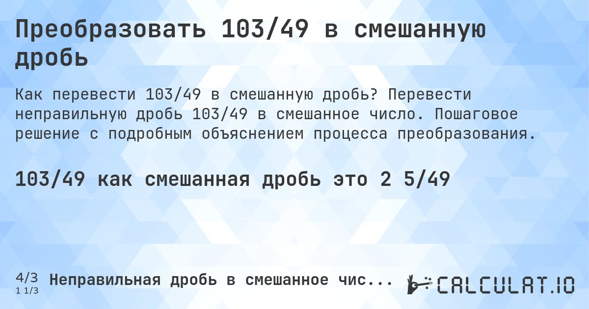Преобразовать 103/49 в смешанную дробь. Перевести неправильную дробь 103/49 в смешанное число. Пошаговое решение с подробным объяснением процесса преобразования.