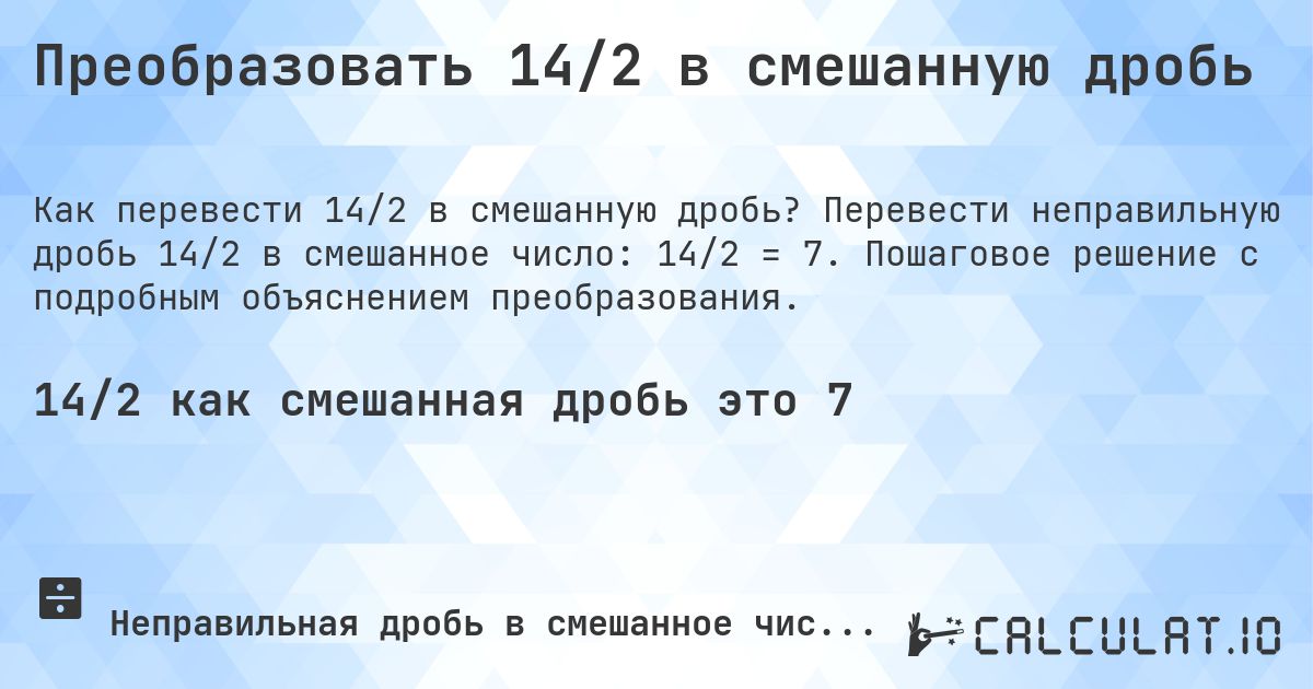 Преобразовать 14/2 в смешанную дробь. Перевести неправильную дробь 14/2 в смешанное число: 14/2 = 7. Пошаговое решение с подробным объяснением преобразования.