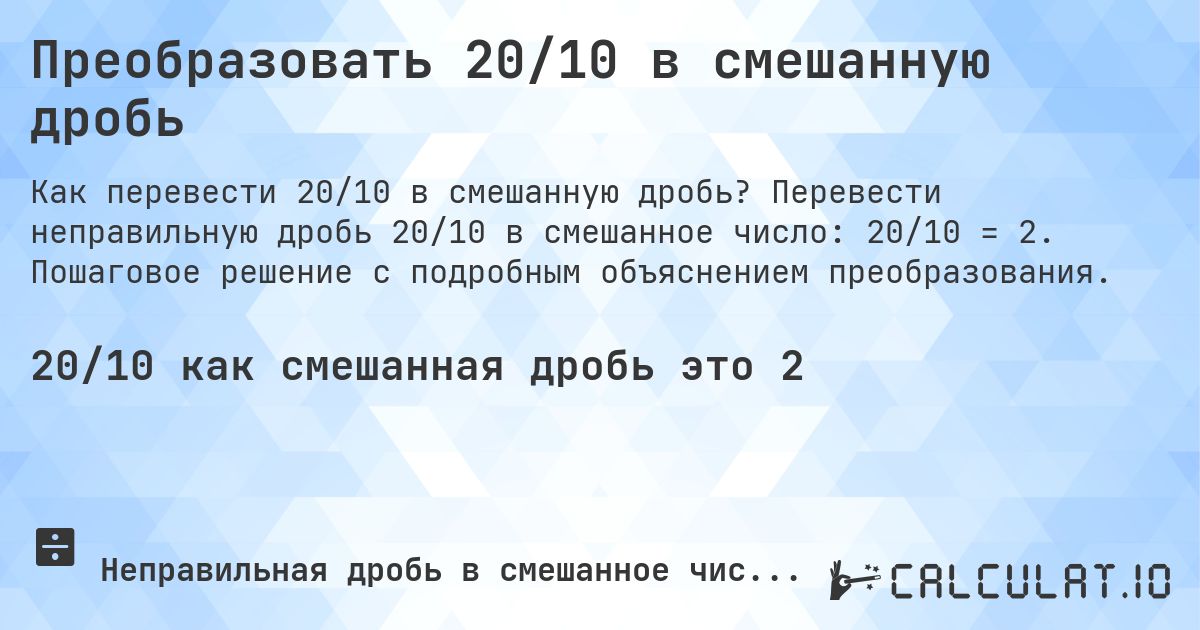 Преобразовать 20/10 в смешанную дробь. Перевести неправильную дробь 20/10 в смешанное число: 20/10 = 2. Пошаговое решение с подробным объяснением преобразования.