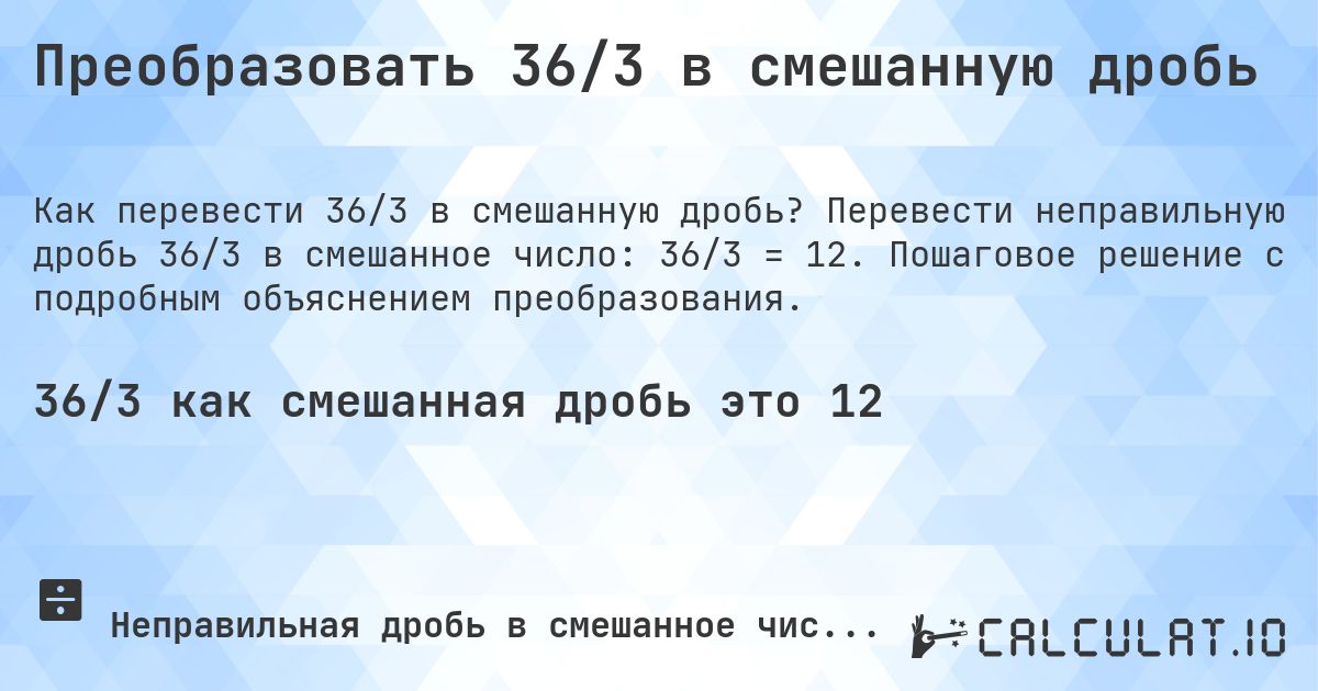 Преобразовать 36/3 в смешанную дробь. Перевести неправильную дробь 36/3 в смешанное число: 36/3 = 12. Пошаговое решение с подробным объяснением преобразования.