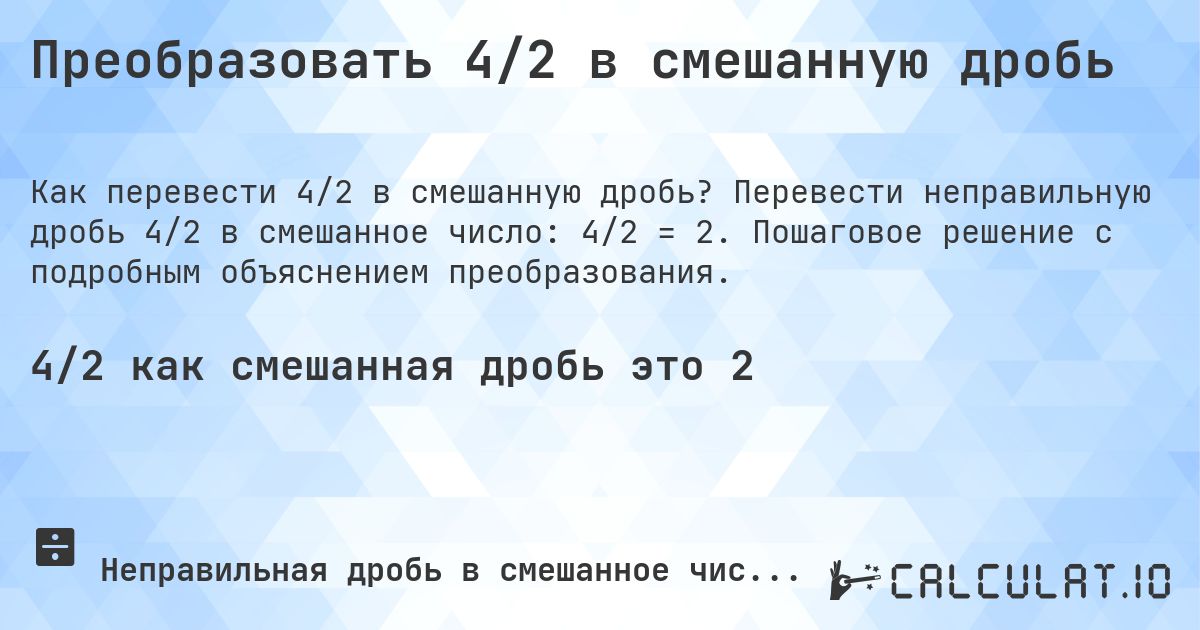 Преобразовать 4/2 в смешанную дробь. Перевести неправильную дробь 4/2 в смешанное число: 4/2 = 2. Пошаговое решение с подробным объяснением преобразования.