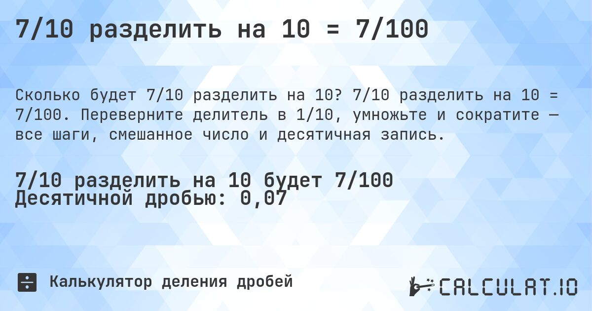7/10 разделить на 10 = 7/100. 7/10 разделить на 10 = 7/100. Переверните делитель в 1/10, умножьте и сократите — все шаги, смешанное число и десятичная запись.
